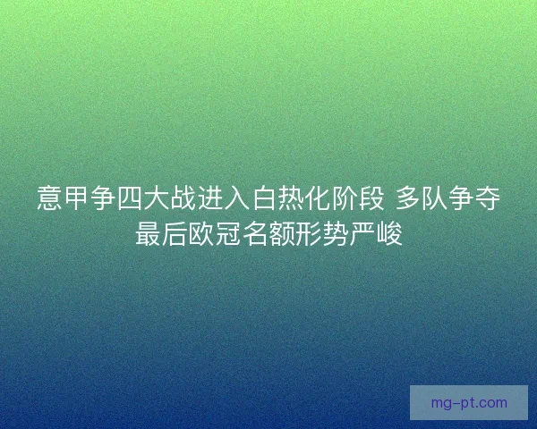 意甲争四大战进入白热化阶段 多队争夺最后欧冠名额形势严峻